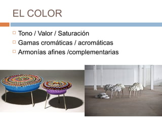 EL COLOR
   Tono / Valor / Saturación
   Gamas cromáticas / acromáticas
   Armonías afines /complementarias
 