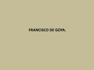 FRANCISCO DE GOYA.
 