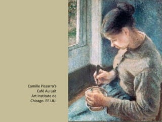 Camille Pissarro's
Café Au Lait
Art Institute de
Chicago. EE.UU.
 