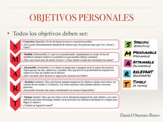 OBJETIVOS PERSONALES
Daniel Onorato Bravo
• Todos los objetivos deben ser:
 
