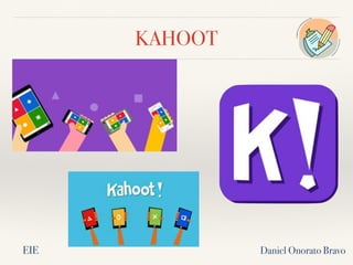 KAHOOT
Daniel Onorato Bravo
EIE
 
