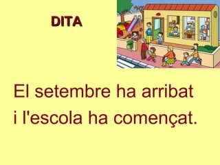 DITA




El setembre ha arribat
i l'escola ha començat.
 