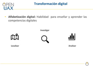 Transformación digital
• Alfabetización digital: Habilidad para enseñar y aprender las
competencias digitales
Localizar
Investigar
Analizar
 