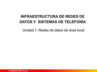INFRAESTRUCTURA DE REDES DE
DATOS Y SISTEMAS DE TELEFONÍA
Unidad 1: Redes de datos de área local
 