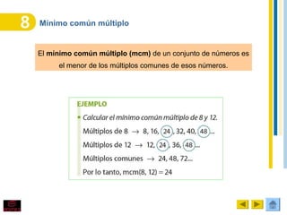 Mínimo común múltiplo
El mínimo común múltiplo (mcm) de un conjunto de números es
el menor de los múltiplos comunes de esos números.
 