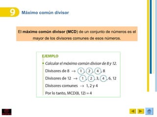 Máximo común divisor
El máximo común divisor (MCD) de un conjunto de números es el
mayor de los divisores comunes de esos números.
 