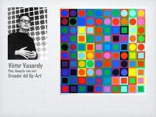 Víctor Vasarely 
Pécs, Hungría (1908-1997) 
Creador del Op-Art 
 