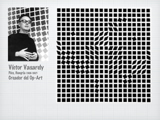 Víctor Vasarely 
Pécs, Hungría (1908-1997) 
Creador del Op-Art 
 