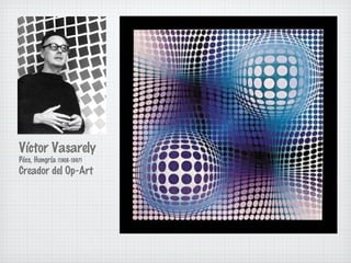 Víctor Vasarely 
Pécs, Hungría (1908-1997) 
Creador del Op-Art 
 