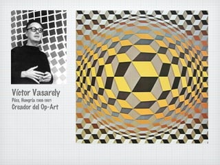 Víctor Vasarely 
Pécs, Hungría (1908-1997) 
Creador del Op-Art 
 