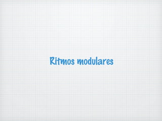 Ritmos modulares 
 