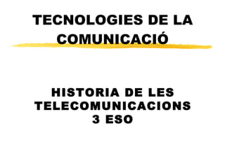 TECNOLOGIES DE LA COMUNICACIÓ HISTORIA DE LES TELECOMUNICACIONS 3 ESO 