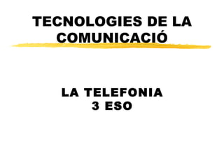 TECNOLOGIES DE LA
COMUNICACIÓ
LA TELEFONIA
3 ESO
 