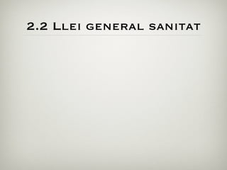 2.2 Llei general sanitat
 