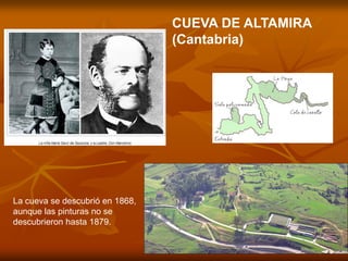 La cueva se descubrió en 1868, aunque las pinturas no se descubrieron hasta 1879. 
CUEVA DE ALTAMIRA (Cantabria)  