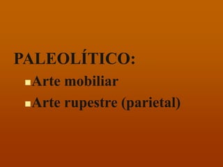 PALEOLÍTICO: 
Arte mobiliar 
Arte rupestre (parietal)  