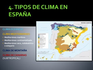 CLIMA OCEÁNICO
CLIMA MEDITERRÁNEO
 Mediterráneo marítimo
 Mediterráneo continentalizado
 Mediterráneo seco, subdesértico
o estepario
CLIMA DE MONTAÑA
CLIMA DE CANARIAS
(SUBTROPICAL)
 