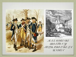 MASACRE DE
   BOSTON Y
SOLDADOS DE LA
    UNIÓN
 
