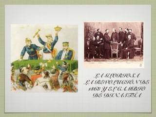 LA GLORIOSA
LA REVOLUCIÓN DE
 1868 Y EL CAMBIO
   DE DINASTÍA
 