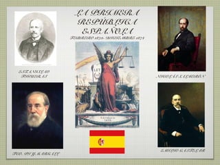 LA PRIMERA
                      REPÚBLICA
                       ESPAÑOLA
                    FEBRERO 1873- DICIEMBRE 1874




  ESTANISLAO
   FIGUERAS                                        NICOLÁS SALMERÓN




                                                    EMILIO CASTELAR
FCO. PI Y MARGALL
 