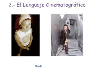Picado
2.- El Lenguaje Cinematográfico
 