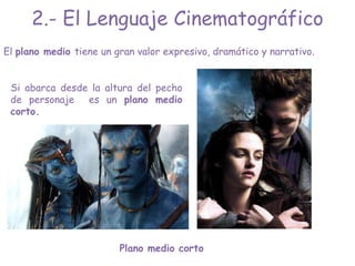El plano medio tiene un gran valor expresivo, dramático y narrativo.
Si abarca desde la altura del pecho
de personaje es un plano medio
corto.
Plano medio corto
2.- El Lenguaje Cinematográfico
 