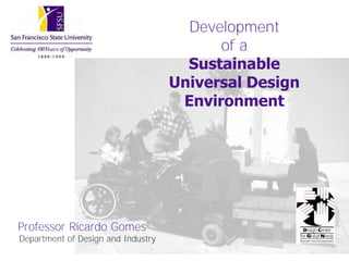 Development
of a
Sustainable
Universal Design
Environment
Professor Ricardo Gomes
Department of Design and Industry
 