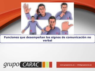 www.grupocarac.es | info@grupocarac.es
Funciones que desempeñan los signos de comunicación no
verbal
 