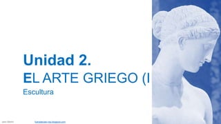 Unidad 2.
EL ARTE GRIEGO (II)
Escultura
Jairo Martín fueradeclae-vdp.blogspot.com
 