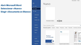 Abrir Microsoft Word
Seleccionar «Nuevo»
Elegir «Documento en Blanco»
 