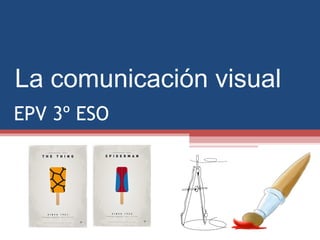 La comunicación visual
EPV 3º ESO
 
