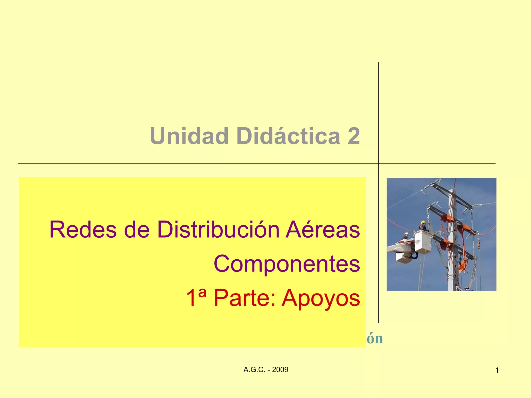 Unidad Didáctica 2 Redes de Distribución Aéreas Componentes 1ª Parte: Apoyos 