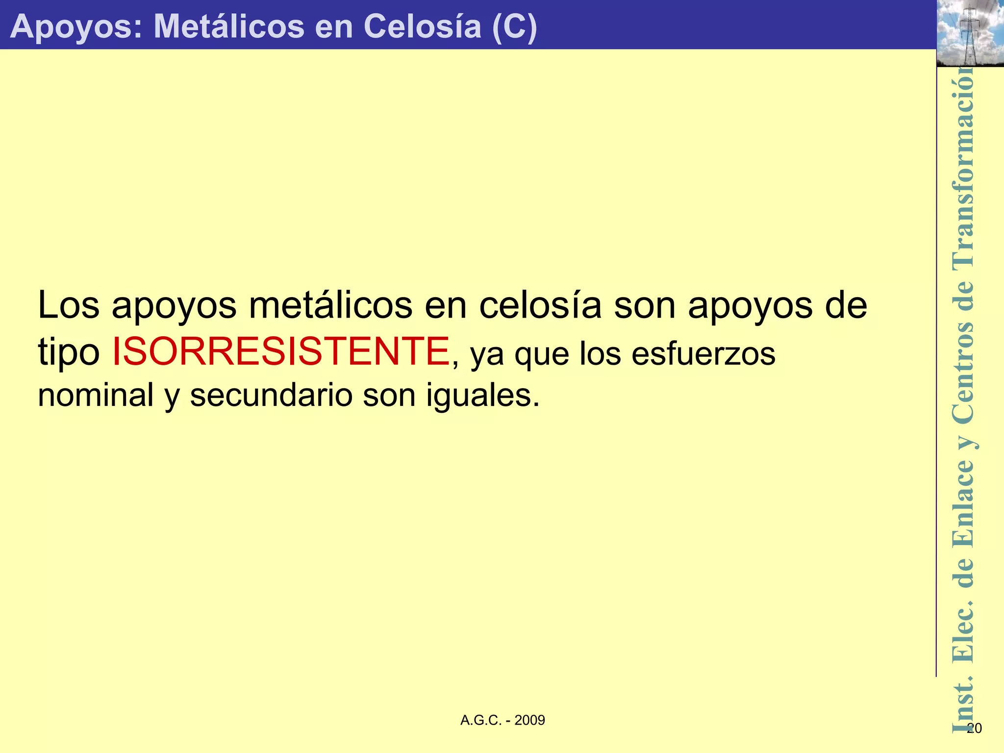 Apoyos: Metálicos en Celosía (C) Los apoyos metálicos en celosía son apoyos de tipo  ISORRESISTENTE , ya que los esfuerzos nominal y secundario son iguales. 