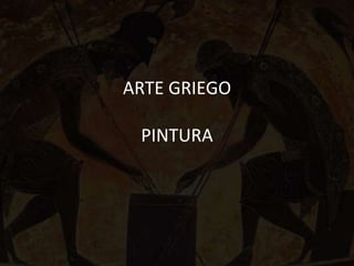 ARTE GRIEGO
PINTURA
 