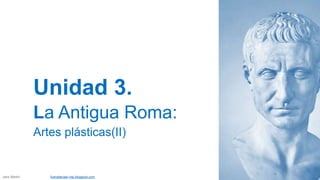 Unidad 3.
La Antigua Roma:
Artes plásticas(II)
Jairo Martín fueradeclae-vdp.blogspot.com
 