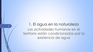 1. El agua en la naturaleza
Las actividades humanas en el
territorio están condicionadas por la
existencia de agua
Javier Anzano//Ciencias 2.0ciales
3
 