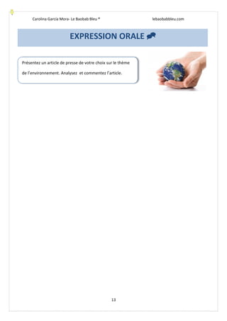 Carolina García Mora- Le Baobab Bleu ® lebaobabbleu.com
13
EXPRESSION ORALE
Présentez un article de presse de votre choix sur le thème
de l’environnement. Analysez et commentez l’article.
 