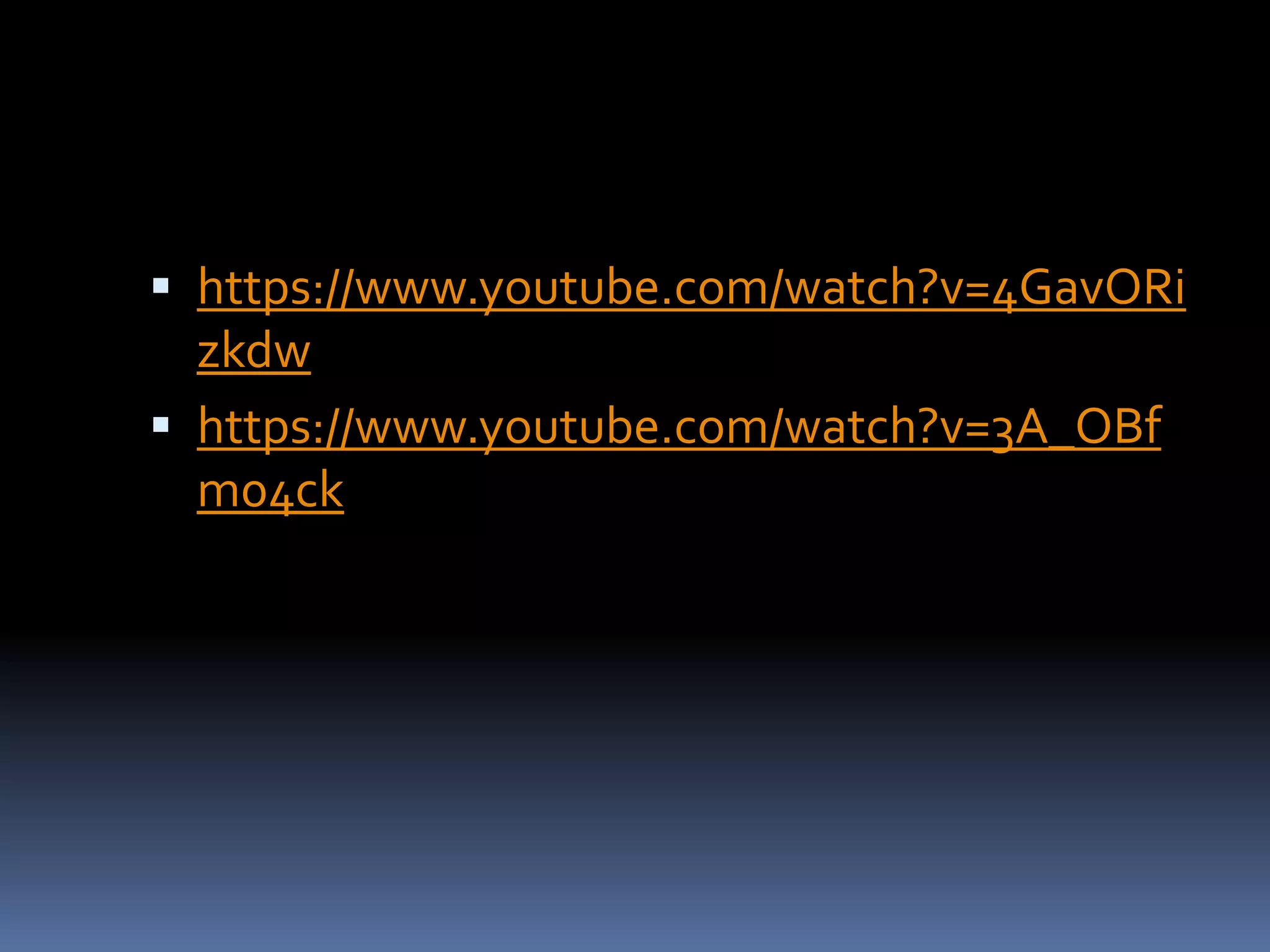  https://www.youtube.com/watch?v=4GavORi
zkdw
 https://www.youtube.com/watch?v=3A_OBf
m04ck
 