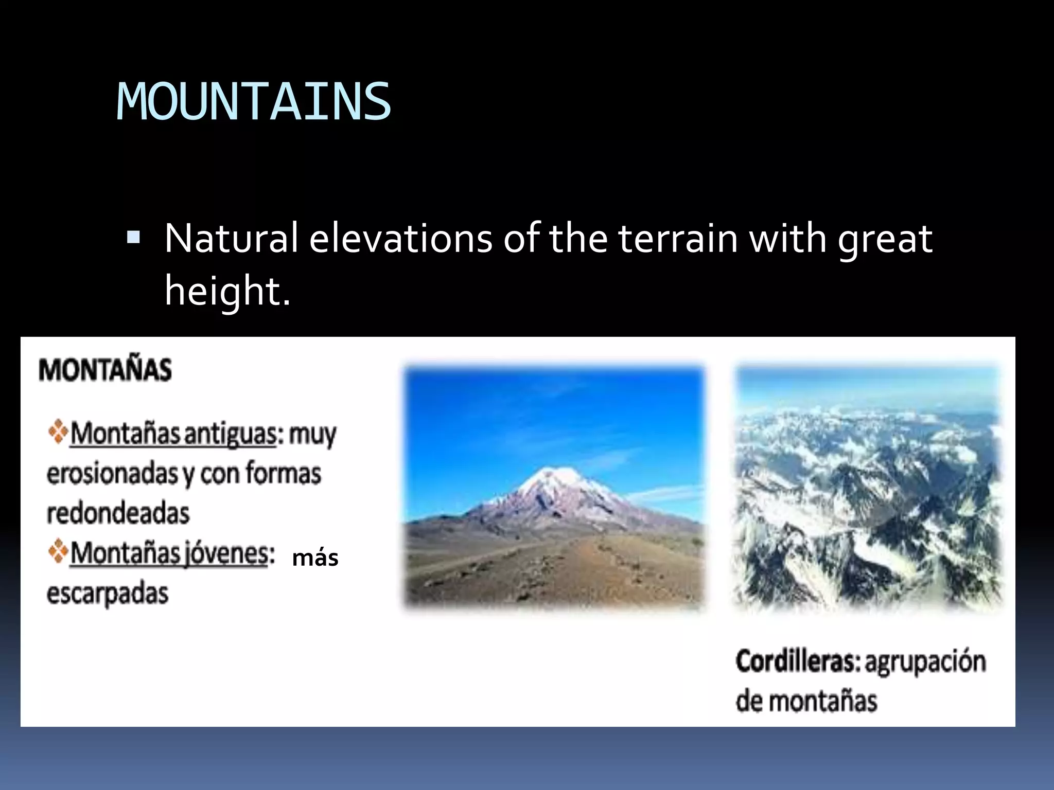 MOUNTAINS
 Natural elevations of the terrain with great
height.
más
 