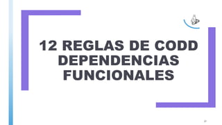 12 REGLAS DE CODD
DEPENDENCIAS
FUNCIONALES
37
 
