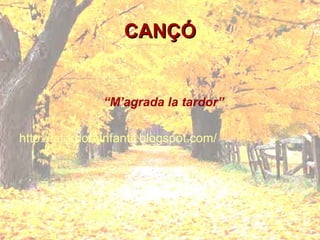 CANÇÓ “ M’agrada la tardor” http://latardorainfantil.blogspot.com/ 