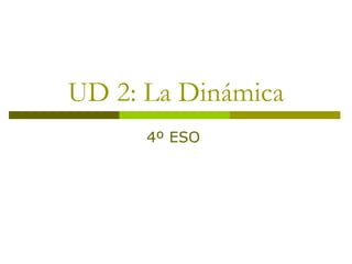 UD 2: La Dinámica
4º ESO
 