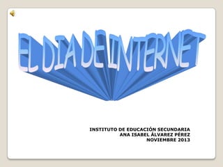 INSTITUTO DE EDUCACIÓN SECUNDARIA
ANA ISABEL ÁLVAREZ PÉREZ
NOVIEMBRE 2013

 