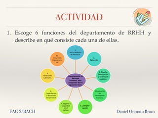 ACTIVIDAD
1. Escoge 6 funciones del departamento de RRHH y
describe en qué consiste cada una de ellas.
Daniel Onorato BravoFAG 2ºBACH
 