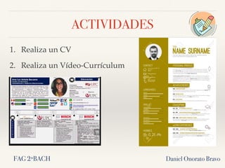 ACTIVIDADES
1. Realiza un CV
2. Realiza un Vídeo-Currículum
Daniel Onorato BravoFAG 2ºBACH
 