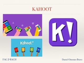 KAHOOT
Daniel Onorato BravoFAG 2ºBACH
 