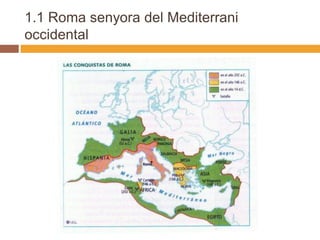 1.1 Roma senyora del Mediterrani
occidental
 