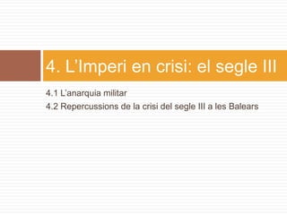 4. L’Imperi en crisi: el segle III
4.1 L’anarquia militar
4.2 Repercussions de la crisi del segle III a les Balears
 