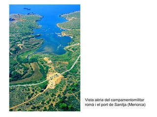 Vista aèria del campamentomilitar
romà i el port de Sanitja (Menorca)
 