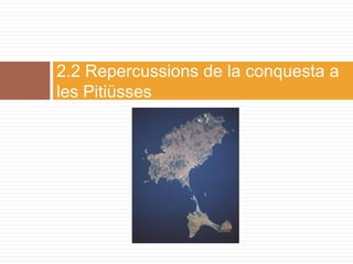 2.2 Repercussions de la conquesta a
les Pitiüsses
 